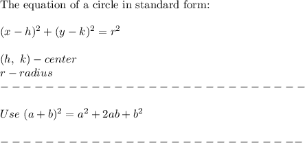 \text{The equation of a circle in standard form:}\\\\(x-h)^2+(y-k)^2=r^2\\\\(h,\ k)-center\\r-radius\\---------------------------\\\\Use\ (a+b)^2=a^2+2ab+b^2\\\\---------------------------