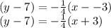 (y-7)=-\frac{1}{4}(x--3)\\(y-7)=-\frac{1}{4}(x+3)