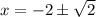 x=-2\pm \sqrt{2}