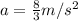 a = \frac{8}{3} m/s^2