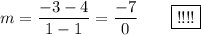 m=\dfrac{-3-4}{1-1}=\dfrac{-7}{0}\qquad\boxed{}