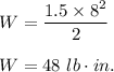W = \dfrac{1.5 \times 8^2}{2}\\\\W = 48\ lb\cdot in.