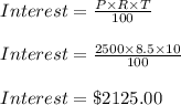 Interest=\frac{P\times R\times T}{100}\\\\Interest=\frac{2500\times 8.5\times 10}{100}\\\\Interest=\$2125.00