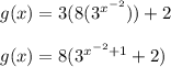 g(x)=3(8(3^{x^{-2}}))+2\\\\g(x)=8(3^{x^{-2}+1}+2)