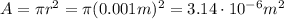A=\pi r^2 = \pi (0.001 m)^2=3.14\cdot 10^{-6} m^2