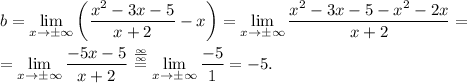 b = \lim\limits_{x\to\pm\infty}\left(\dfrac{x^2-3x-5}{x+2}-x\right)= \lim\limits_{x\to\pm\infty}\dfrac{x^2-3x-5-x^2-2x}{x+2}=\\\\=\lim\limits_{x\to\pm\infty}\dfrac{-5x-5}{x+2} \overset{\frac{\infty}{\infty}}{=} \lim\limits_{x\to\pm\infty}\dfrac{-5}{1}= -5.