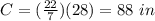 C=(\frac{22}{7})(28)=88\ in