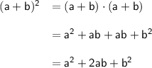 \begin{array}{rl} \mathsf{(a+b)^2}&\mathsf{=(a+b)\cdot(a+b)}\\\\ &\mathsf{=a^2+ab+ab+b^2}\\\\ &\mathsf{=a^2+2ab+b^2}\end{array}