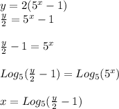 y=2(5^{x}-1)\\\frac{y}{2}=5^{x}-1\\\\\frac{y}{2}-1=5^{x}\\\\Log_{5}(\frac{y}{2}-1)=Log_5(5^{x})\\\\x=Log_{5}(\frac{y}{2}-1)