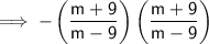 \mathsf{\implies-\left(\dfrac{m + 9}{m - 9}\right)\left(\dfrac{m + 9}{m - 9}\right)}