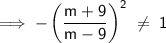 \mathsf{\implies-\left(\dfrac{m + 9}{m - 9}\right)^2\;\neq\;1}
