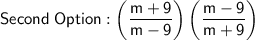 \mathsf{Second\;Option : \left(\dfrac{m + 9}{m - 9}\right)\left(\dfrac{m - 9}{m + 9}\right)}