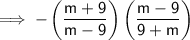 \mathsf{\implies -\left(\dfrac{m + 9}{m - 9}\right)\left(\dfrac{m - 9}{9 + m}\right)}