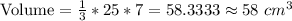 \text{Volume}=\frac{1}{3}*25*7=58.3333\approx58\ cm^3