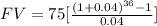 FV=75[\frac{(1+0.04)^{36}-1}{0.04} ]
