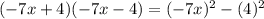 (-7x+4)(-7x-4)=(-7x)^2-(4)^2