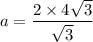 a=\dfrac{2\times 4\sqrt{3}}{\sqrt{3} }
