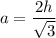 a=\dfrac{2h}{\sqrt{3} }