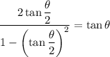 \displaystyle \frac{\displaystyle 2\tan{\frac{\theta}{2}}}{1-\displaystyle \left(\tan{\frac{\theta}{2}}\right)^{2}} = \tan{\theta}