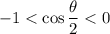 \displaystyle -1 < \cos{\frac{\theta}{2}}