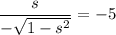 \displaystyle \frac{s}{- \sqrt{1 - s^{2}}} = -5