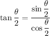 \displaystyle \tan{\frac{\theta}{2}} = \frac{\displaystyle \sin{\frac{\theta}{2}}}{\displaystyle \cos{\frac{\theta}{2}}}