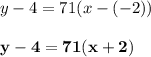 y-4=71(x-(-2))\\\\\bold{y-4=71(x+2)}