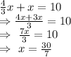 \frac{4}{3}x+x=10\\\Rightarrow\frac{4x+3x}{3}=10\\\Rightarrow\ \frac{7x}{3}=10\\\Rightarrow\ x=\frac{30}{7}