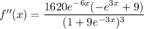 f''(x)=\dfrac{1620e^{-6x}(-e^{3x}+9)}{(1+9e^{-3x})^3}