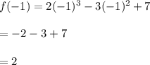 f(-1)=2(-1)^3-3(-1)^2+7\\\\=-2-3+7\\\\=2