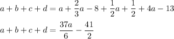 a+b+c+d=a+\dfrac{2}{3}a-8+\dfrac{1}{2}a+\dfrac{1}{2}+4a-13\\\\a+b+c+d=\dfrac{37a}{6}-\dfrac{41}{2}