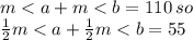 m < a + m < b = 110 \: so \\ \frac{1}{2}m < a + \frac{1}{2}m < b = 55