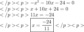 -x^1-10x-24=0 \\x+10x+24=0 \\11x=-24 \\\boxed{x=\frac{-24}{11}}