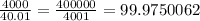 \frac{4000}{40.01} = \frac{400000}{4001} =99.9750062