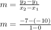 m = \frac{y_2-y_1}{x_2-x_1}\\\\m = \frac{-7 - (- 10)}{1-0}
