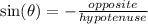 \sin( \theta)  = -   \frac{opposite}{hypotenuse}