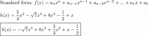 \text{Standard form:}\ f(x)=a_nx^n+a_{n-1}x^{n-1}+a_{n-2}x^{n-2}+...+a_1x+a_0\\\\h(x)=\dfrac{5}{3}x^2-\sqrt7x^4+8x^3-\dfrac{1}{2}+x\\\\\boxed{h(x)=-\sqrt7x^4+8x^3+\dfrac{5}{3}x^2+x-\dfrac{1}{2}}