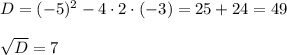D=(-5)^2-4\cdot 2\cdot (-3)=25+24=49\\ \\\sqrt{D}=7