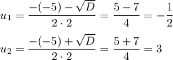 u_1=\dfrac{-(-5)-\sqrt{D}}{2\cdot 2}=\dfrac{5-7}{4}=-\dfrac{1}{2}\\ \\u_2=\dfrac{-(-5)+\sqrt{D}}{2\cdot 2}=\dfrac{5+7}{4}=3