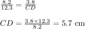 \frac{8.2}{12.3} = \frac{3.8}{CD}\\\\CD = \frac{3.8 \times 12.3}{8.2} = 5.7 $ cm