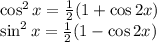 \cos^2x=\frac{1}{2} (1+\cos2x) \\ \sin^2x=\frac{1}{2} (1-\cos2x)