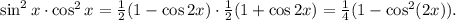 \sin^2x \cdot \cos^2x =\frac{1}{2} (1-\cos2x) \cdot \frac{1}{2} (1+\cos2x) = \frac{1}{4}(1-\cos^2(2x)).