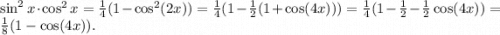\sin^2x \cdot \cos^2x = \frac{1}{4}(1-\cos^2(2x)) = \frac{1}{4}(1-\frac{1}{2}(1+\cos(4x))) = \frac{1}{4}(1-\frac{1}{2}-\frac{1}{2}\cos(4x))=\frac{1}{8}(1-\cos(4x)).