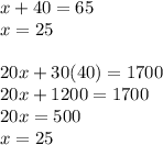 x+40=65\\x=25\\\\20x+30(40)=1700\\20x+1200=1700\\20x=500\\x=25