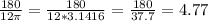 \frac{180}{12\pi} =\frac{180}{12*3.1416} =\frac{180}{37.7} =4.77