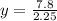 y = \frac{7.8}{2.25}