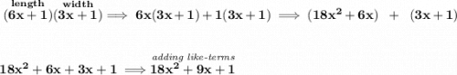 \bf \stackrel{length}{(6x+1)}\stackrel{width}{(3x+1)}\implies 6x(3x+1)+1(3x+1)\implies (18x^2+6x)~~+~~(3x+1) \\\\\\ 18x^2+6x+3x+1\implies \stackrel{\textit{adding like-terms}}{18x^2+9x+1}