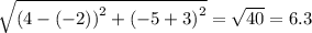 \sqrt{( {4 -  (- 2))}^{2}  +  {( - 5 + 3)}^{2} }  =  \sqrt{40}  = 6.3