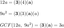 12a=\bold{(3)}(4)\bold{(a)}\\\\9a^2=\bold{(3)}(3)\bold{(a)}(a)\\\\GCF(12a,\ 9a^2)=\bold{(3)(a)}=3a