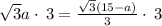 \sqrt{3}a\cdot \:3=\frac{\sqrt{3}\left(15-a\right)}{3}\cdot \:3